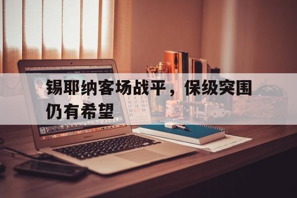 aoa体育体育网页版登录入口-包含锡耶纳客场战平，保级突围仍有希望的词条